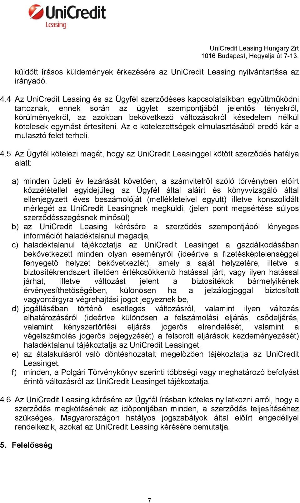 késedelem nélkül kötelesek egymást értesíteni. Az e kötelezettségek elmulasztásából eredő kár a mulasztó felet terheli. 4.