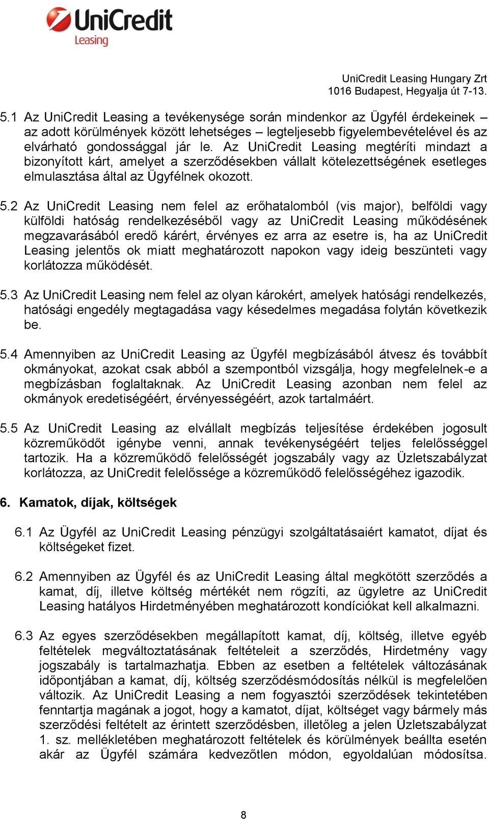 2 Az UniCredit Leasing nem felel az erőhatalomból (vis major), belföldi vagy külföldi hatóság rendelkezéséből vagy az UniCredit Leasing működésének megzavarásából eredő kárért, érvényes ez arra az