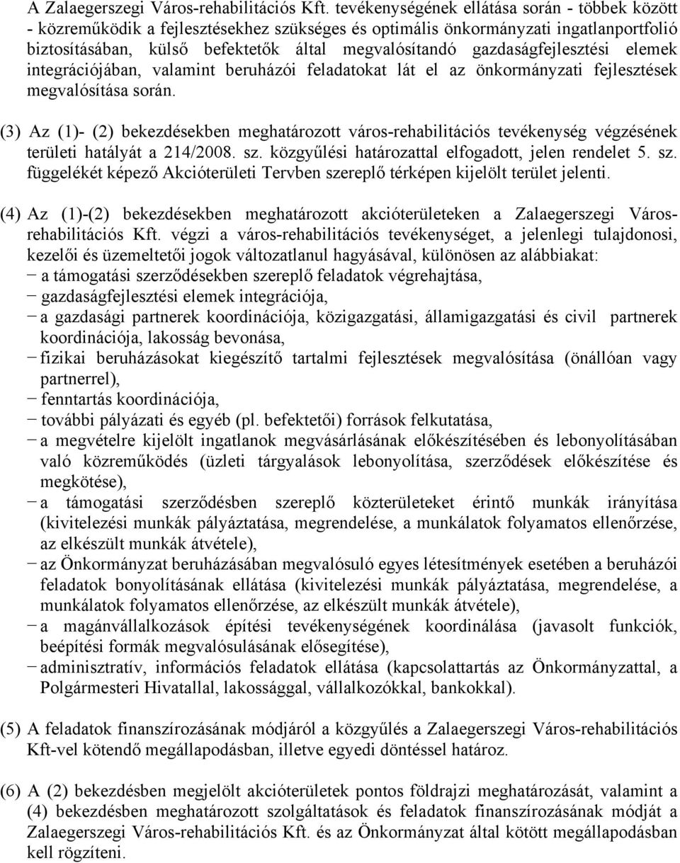 gazdaságfejlesztési elemek integrációjában, valamint beruházói feladatokat lát el az önkormányzati fejlesztések megvalósítása során.