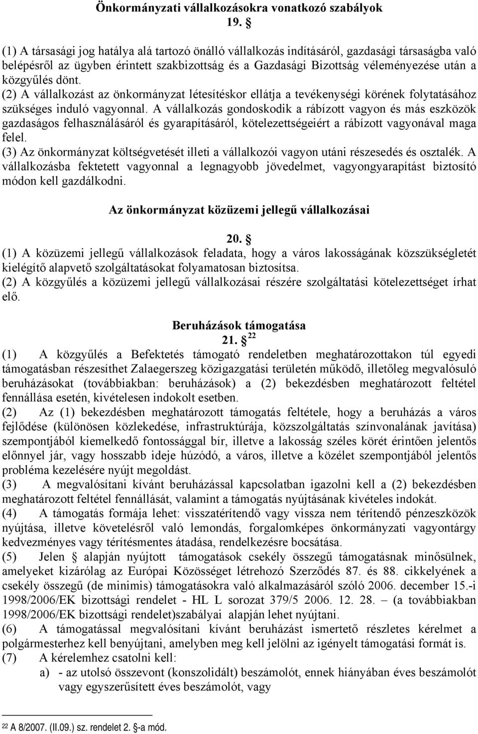 dönt. (2) A vállalkozást az önkormányzat létesítéskor ellátja a tevékenységi körének folytatásához szükséges induló vagyonnal.