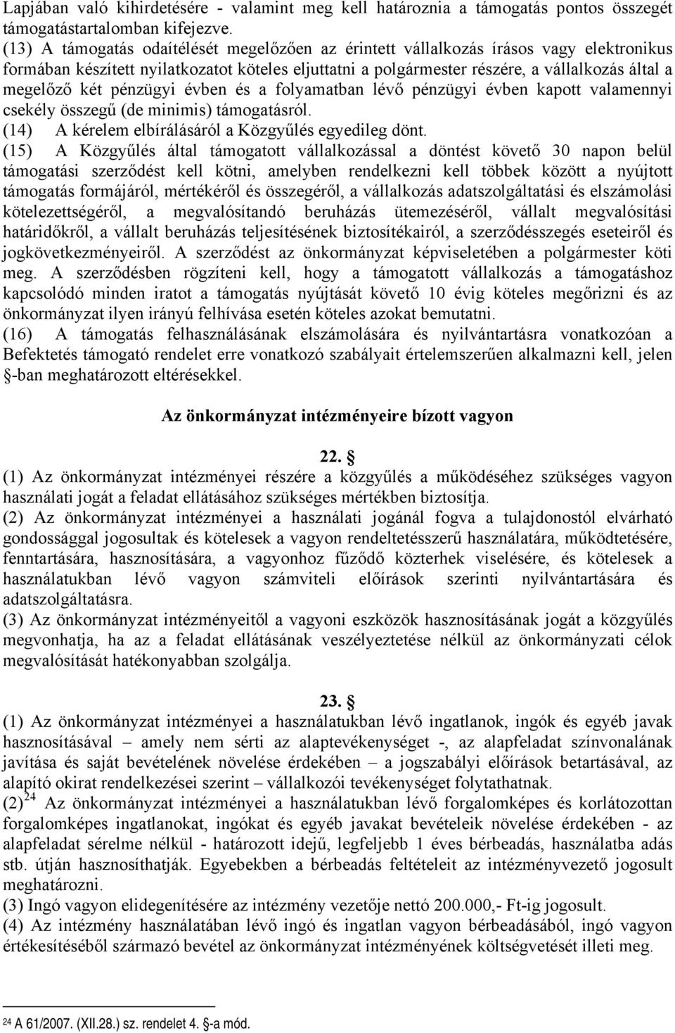 pénzügyi évben és a folyamatban lévő pénzügyi évben kapott valamennyi csekély összegű (de minimis) támogatásról. (14) A kérelem elbírálásáról a Közgyűlés egyedileg dönt.