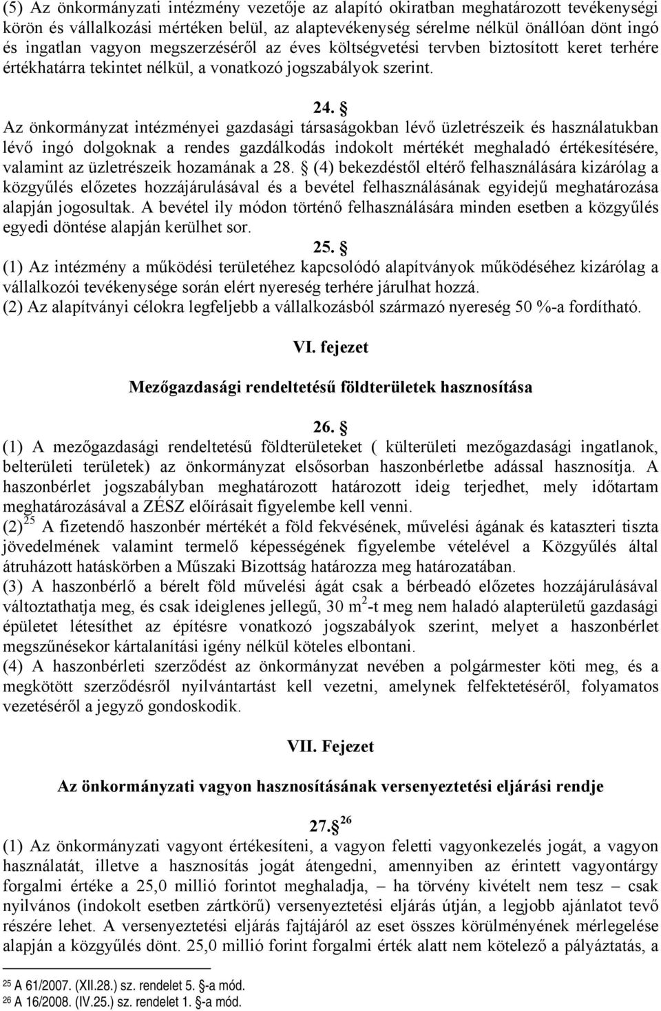 Az önkormányzat intézményei gazdasági társaságokban lévő üzletrészeik és használatukban lévő ingó dolgoknak a rendes gazdálkodás indokolt mértékét meghaladó értékesítésére, valamint az üzletrészeik