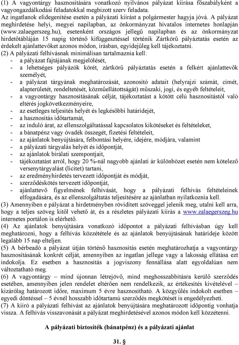 hu), esetenként országos jellegű napilapban és az önkormányzat hirdetőtábláján 15 napig történő kifüggesztéssel történik Zártkörű pályáztatás esetén az érdekelt ajánlattevőket azonos módon, írásban,