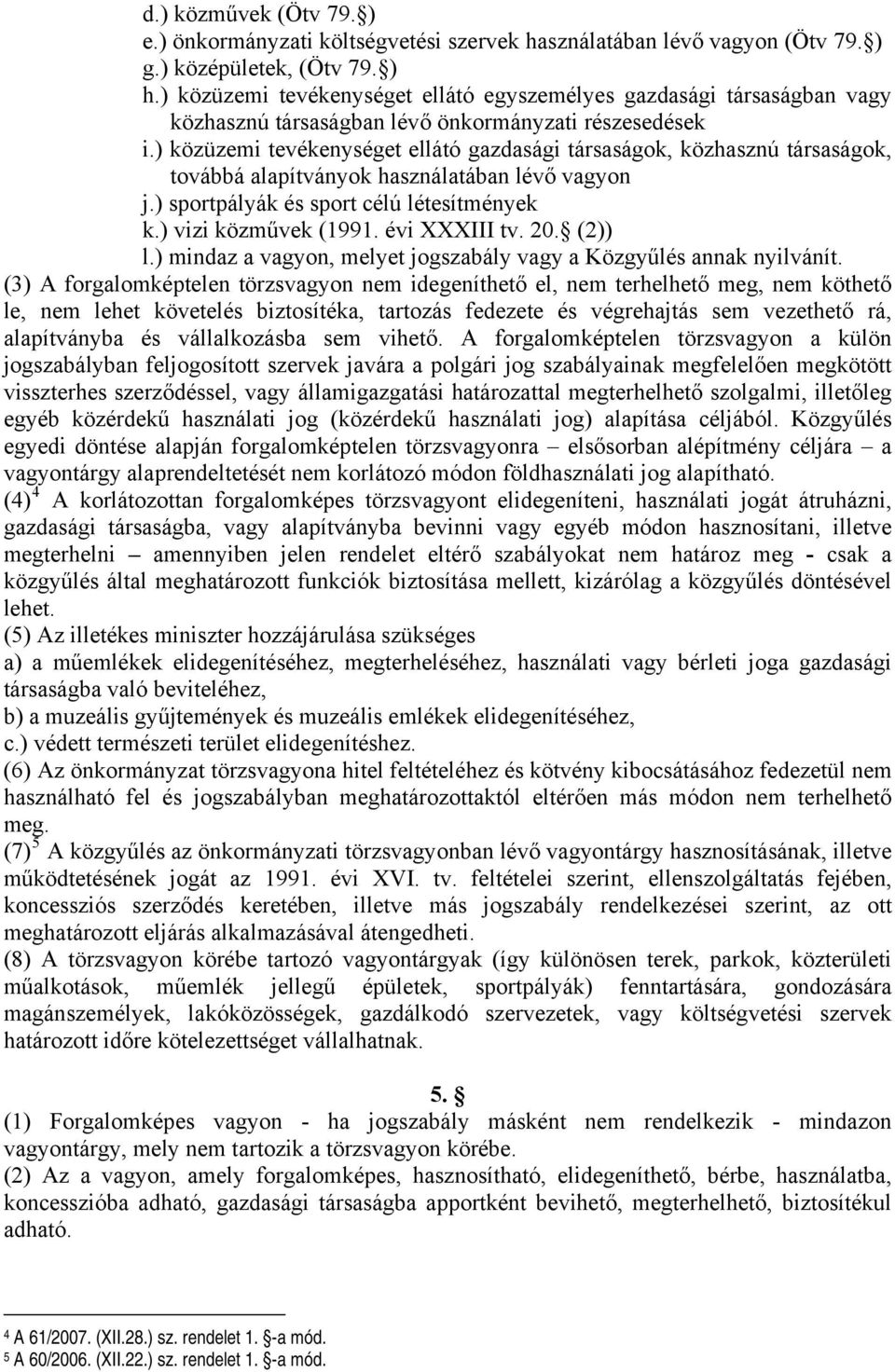 ) közüzemi tevékenységet ellátó gazdasági társaságok, közhasznú társaságok, továbbá alapítványok használatában lévő vagyon j.) sportpályák és sport célú létesítmények k.) vizi közművek (1991.