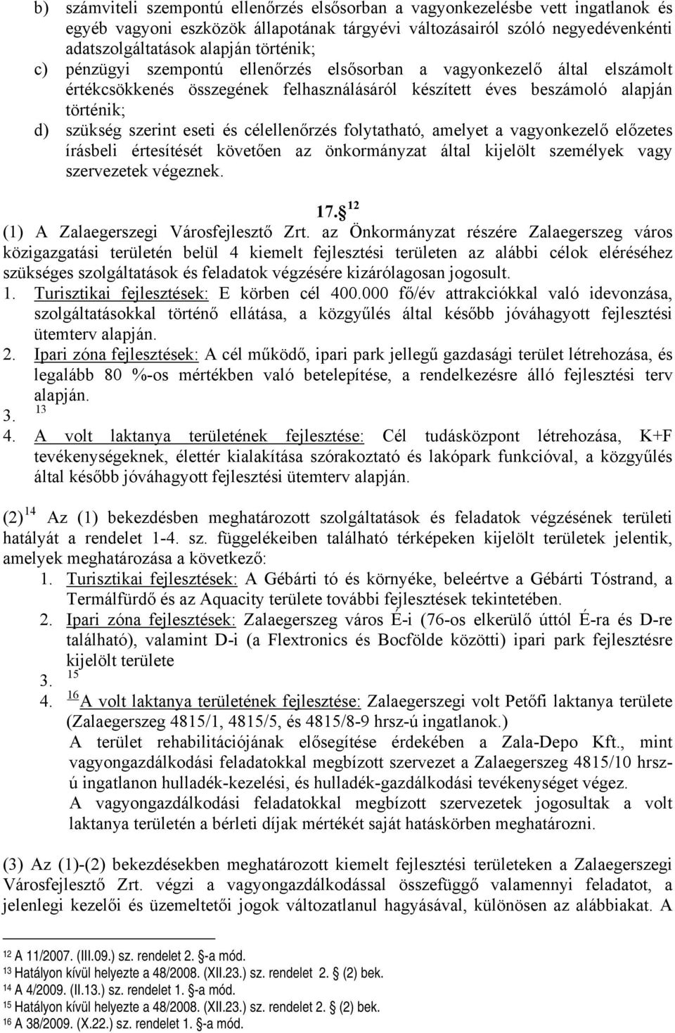 célellenőrzés folytatható, amelyet a vagyonkezelő előzetes írásbeli értesítését követően az önkormányzat által kijelölt személyek vagy szervezetek végeznek. 17.