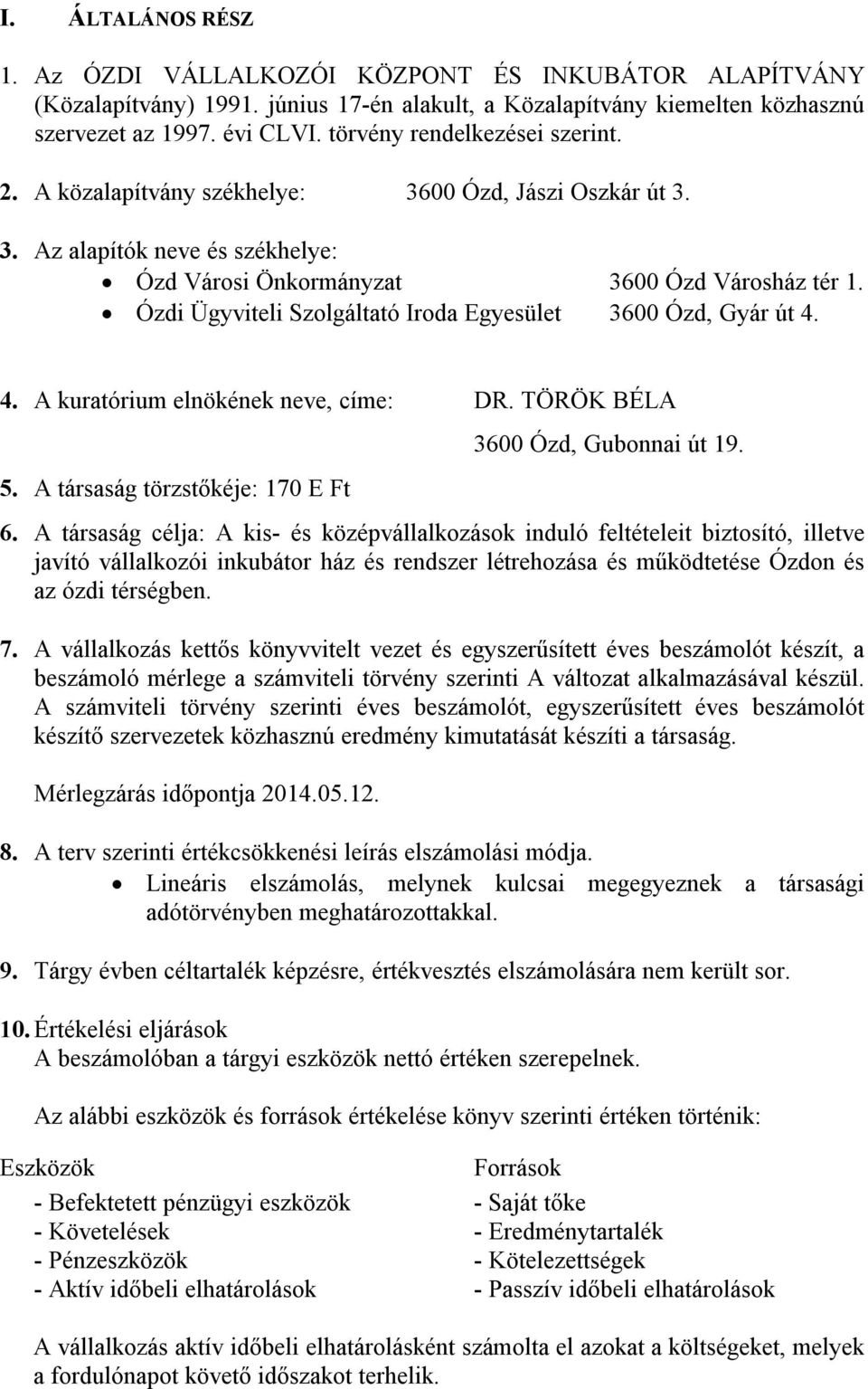 Ózdi Ügyviteli Szolgáltató Iroda Egyesület 3600 Ózd, Gyár út 4. 4. A kuratórium elnökének neve, címe: DR. TÖRÖK BÉLA 5. A társaság törzstőkéje: 170 E Ft 3600 Ózd, Gubonnai út 19. 6.