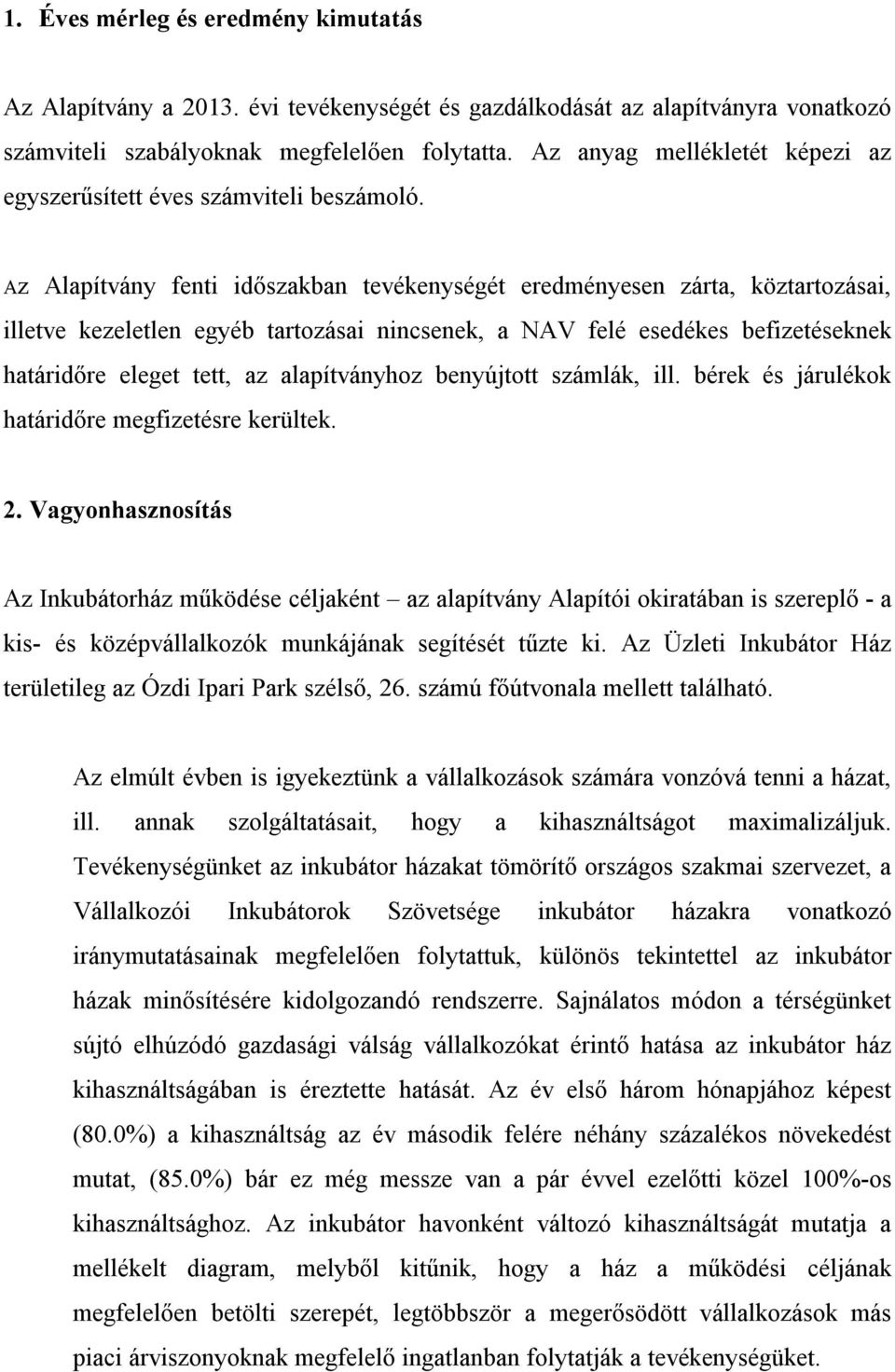 Az Alapítvány fenti időszakban tevékenységét eredményesen zárta, köztartozásai, illetve kezeletlen egyéb tartozásai nincsenek, a NAV felé esedékes befizetéseknek határidőre eleget tett, az