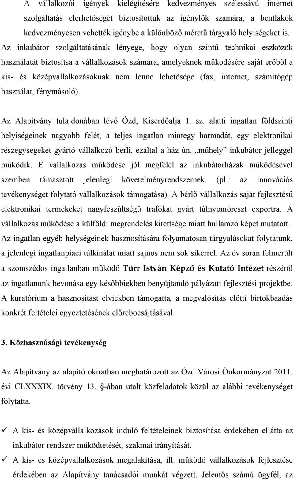 Az inkubátor szolgáltatásának lényege, hogy olyan szintű technikai eszközök használatát biztosítsa a vállalkozások számára, amelyeknek működésére saját erőből a kis- és középvállalkozásoknak nem