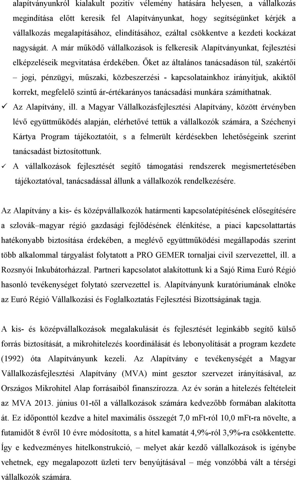 Őket az általános tanácsadáson túl, szakértői jogi, pénzügyi, műszaki, közbeszerzési - kapcsolatainkhoz irányítjuk, akiktől korrekt, megfelelő szintű ár-értékarányos tanácsadási munkára számíthatnak.