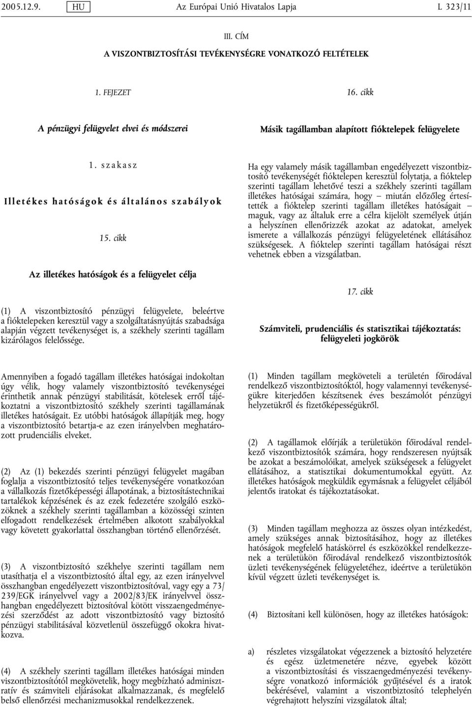 cikk Ha egy valamely másik tagállamban engedélyezett viszontbiztosító tevékenységét fióktelepen keresztül folytatja, a fióktelep szerinti tagállam lehetővé teszi a székhely szerinti tagállam