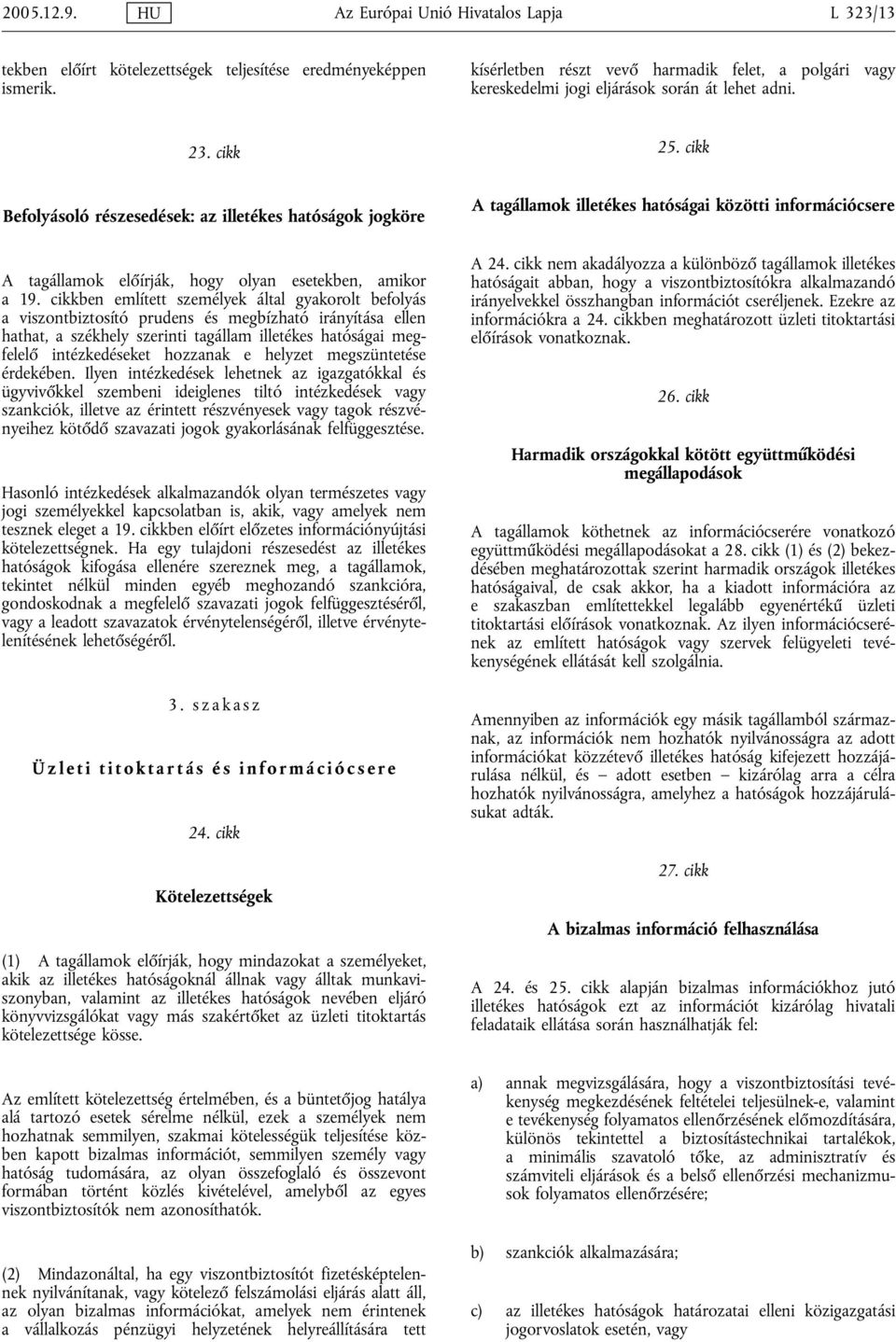 cikk Befolyásoló részesedések: az illetékes hatóságok jogköre A tagállamok előírják, hogy olyan esetekben, amikor a 19.