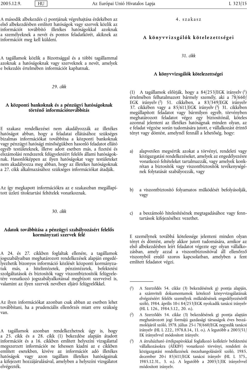 hatóságokkal azoknak a személyeknek a nevét és pontos feladatkörét, akiknek az információt meg kell küldeni. 4.