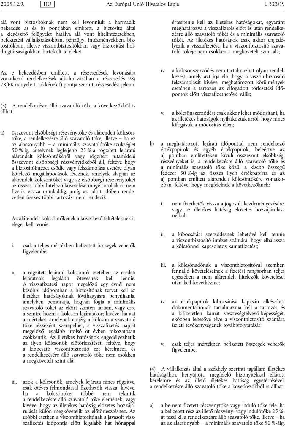 hitelintézetekben, befektetési vállalkozásokban, pénzügyi intézményekben, biztosítókban, illetve viszontbiztosítókban vagy biztosítási holdingtársaságokban birtokolt tételeket.