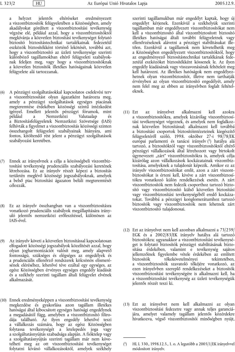 viszontbiztosítóktól megkívánja a közvetlen biztosítási tevékenységet folytató biztosító biztosítástechnikai tartalékainak fedezetéül eszközök biztosítékként történő lekötését, továbbá azt, hogy a