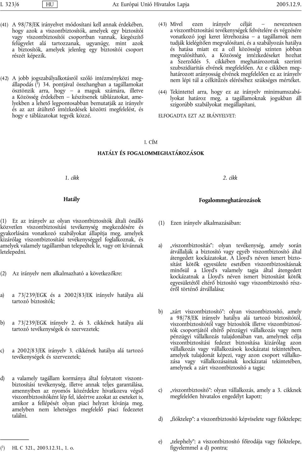 ugyanúgy, mint azok a biztosítók, amelyek jelenleg egy biztosítói csoport részét képezik. (42) A jobb jogszabályalkotásról szóló intézményközi megállapodás ( 1 ) 34.