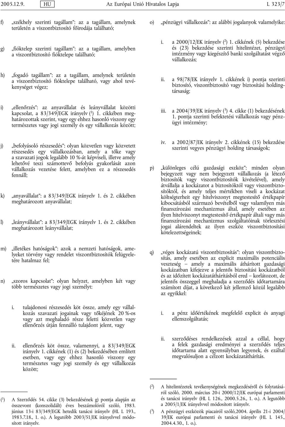 amelyben a viszontbiztosító fióktelepe található; o) pénzügyi vállalkozás : az alábbi jogalanyok valamelyike: i. a 2000/12/EK irányelv ( 2 ) 1.