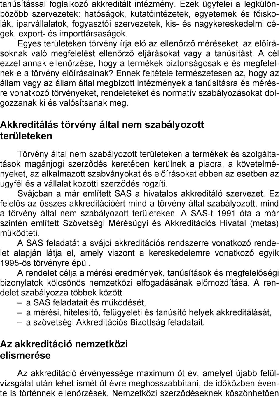 Egyes területeken törvény írja elő az ellenőrző méréseket, az előírásoknak való megfelelést ellenőrző eljárásokat vagy a tanúsítást.