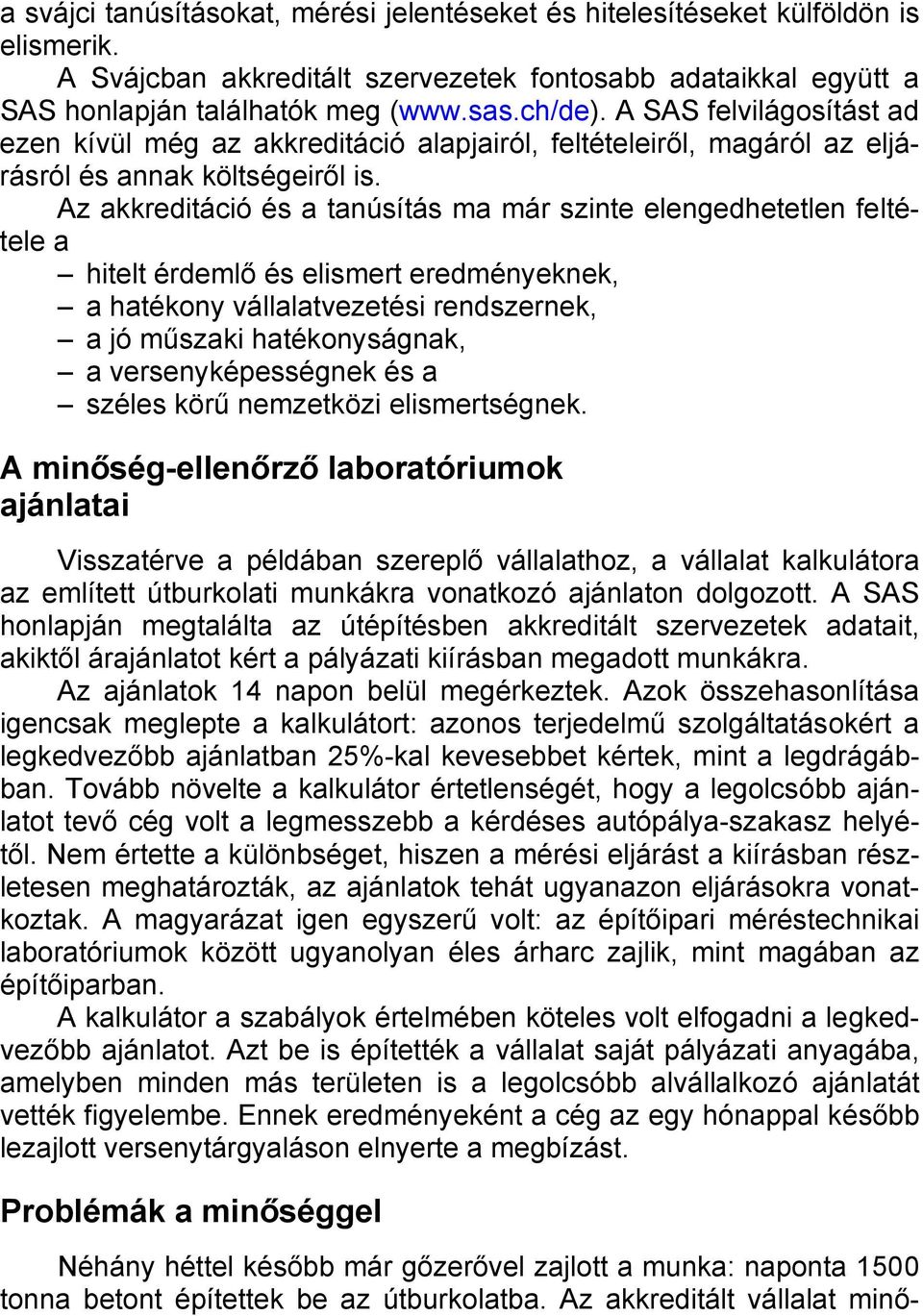 Az akkreditáció és a tanúsítás ma már szinte elengedhetetlen feltétele a hitelt érdemlő és elismert eredményeknek, a hatékony vállalatvezetési rendszernek, a jó műszaki hatékonyságnak, a