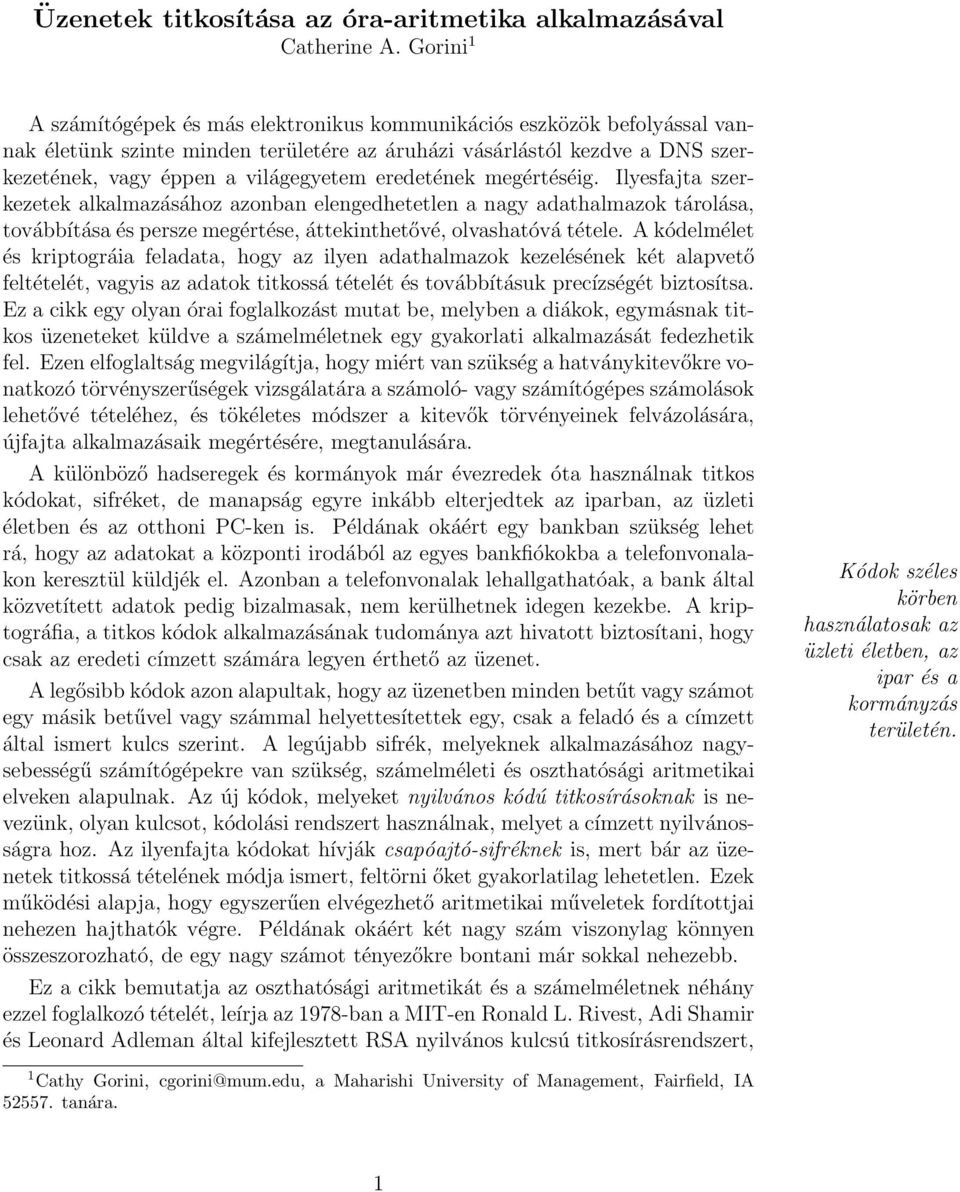 eredetének megértéséig. Ilyesfajta szerkezetek alkalmazásához azonban elengedhetetlen a nagy adathalmazok tárolása, továbbítása és persze megértése, áttekinthetővé, olvashatóvá tétele.