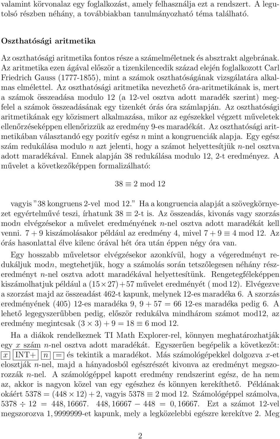 Az aritmetika ezen ágával először a tizenkilencedik század elején foglalkozott Carl Friedrich Gauss (1777-1855), mint a számok oszthatóságának vizsgálatára alkalmas elmélettel.