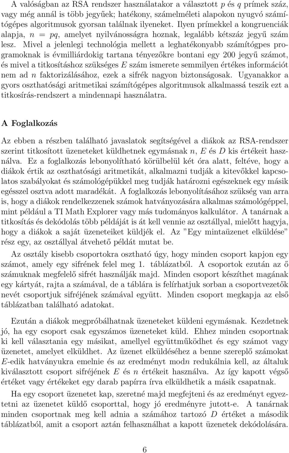 Mivel a jelenlegi technológia mellett a leghatékonyabb számítógpes programoknak is évmilliárdokig tartana tényezőkre bontani egy 200 jegyű számot, és mivel a titkosításhoz szükséges E szám ismerete