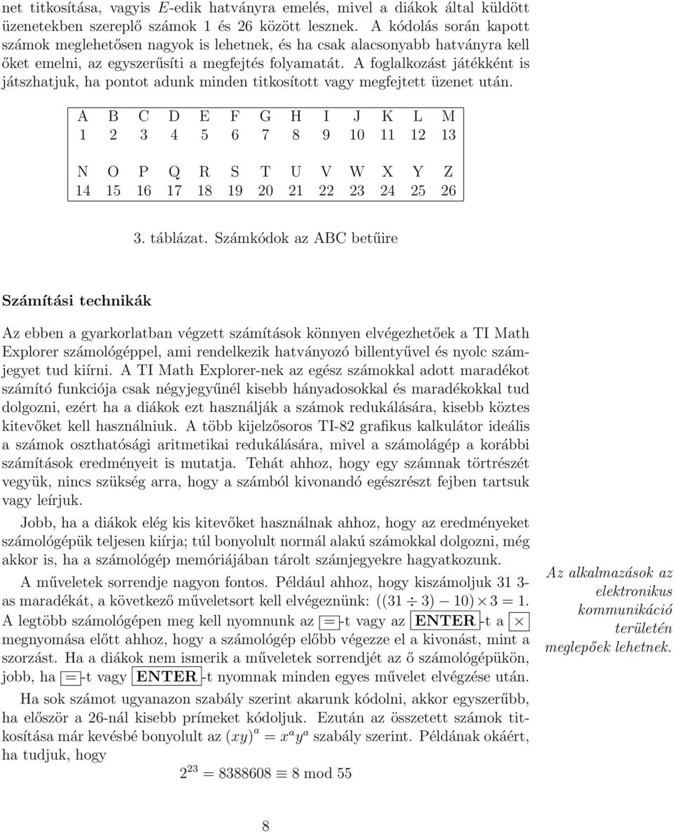 A foglalkozást játékként is játszhatjuk, ha pontot adunk minden titkosított vagy megfejtett üzenet után.