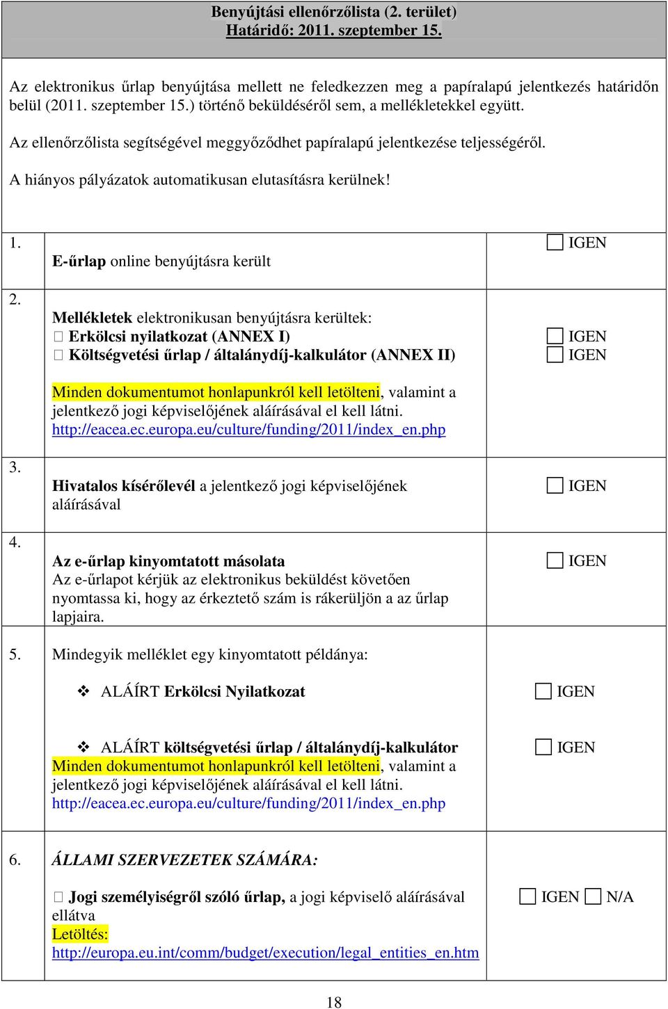 E-űrlap online benyújtásra került Mellékletek elektronikusan benyújtásra kerültek: Erkölcsi nyilatkozat (ANNEX I) Költségvetési űrlap / általánydíj-kalkulátor (ANNEX II) Minden dokumentumot