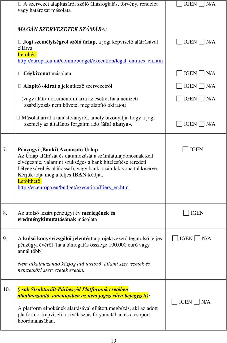 htm Cégkivonat másolata Alapító okirat a jelentkező szervezetről (vagy aláírt dokumentum arra az esetre, ha a nemzeti szabályozás nem követel meg alapító okiratot) Másolat arról a tanúsítványról,