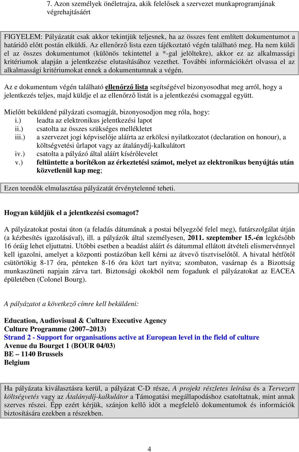 Ha nem küldi el az összes dokumentumot (különös tekintettel a *-gal jelöltekre), akkor ez az alkalmassági kritériumok alapján a jelentkezése elutasításához vezethet.