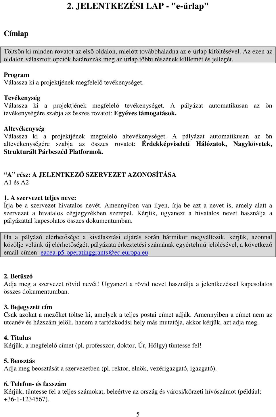 Tevékenység Válassza ki a projektjének megfelelő tevékenységet. A pályázat automatikusan az ön tevékenységére szabja az összes rovatot: Egyéves támogatások.