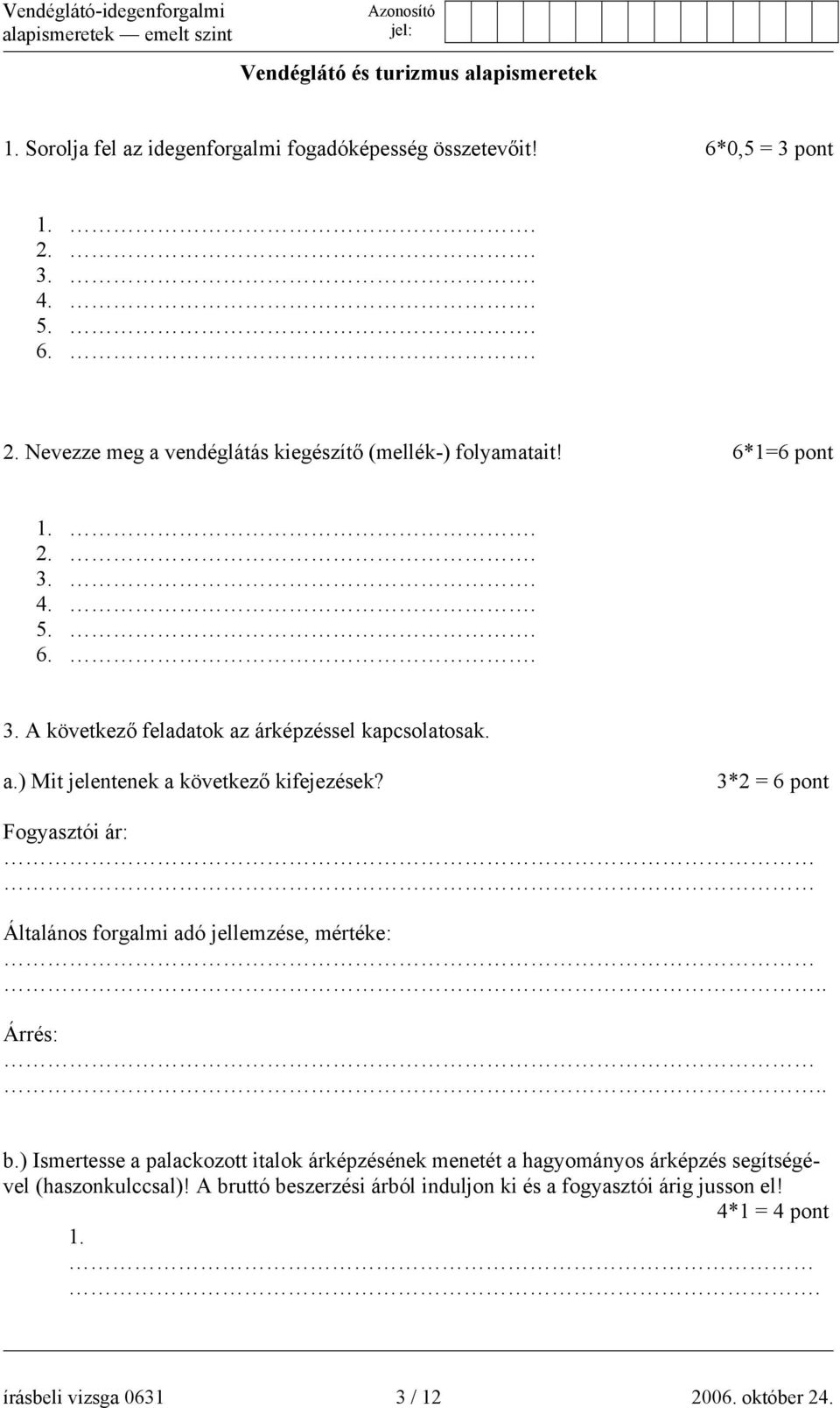 a.) Mit jelentenek a következő kifejezések? 3*2 = 6 pont Fogyasztói ár: Általános forgalmi adó jellemzése, mértéke:.. Árrés:.. b.