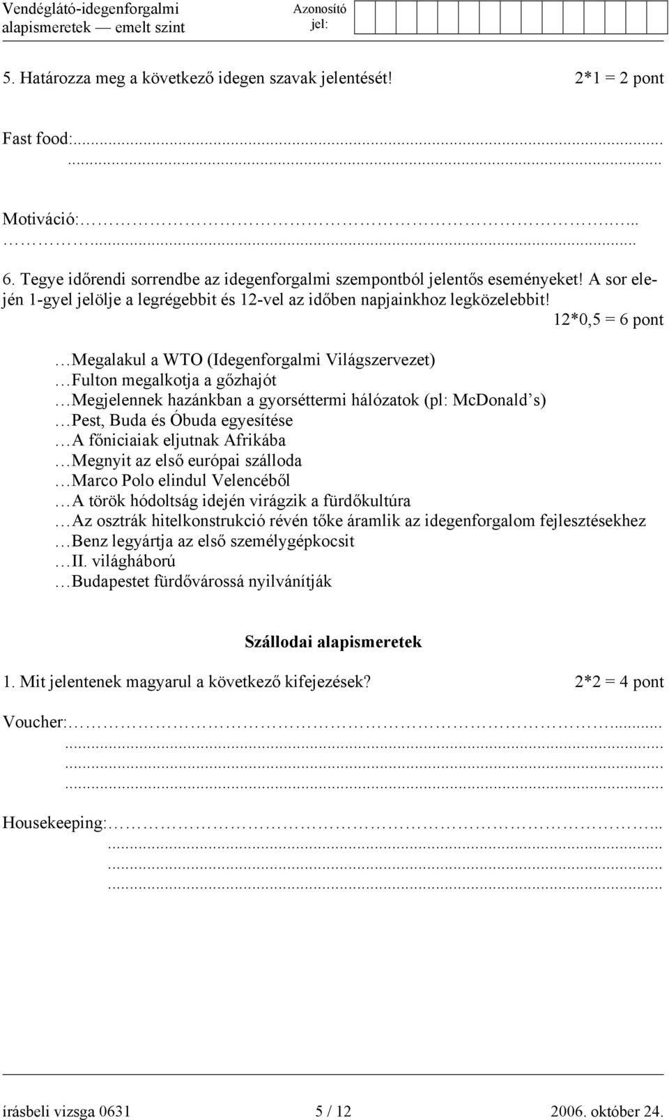 12*0,5 = 6 pont Megalakul a WTO (Idegenforgalmi Világszervezet) Fulton megalkotja a gőzhajót Megjelennek hazánkban a gyorséttermi hálózatok (pl: McDonald s) Pest, Buda és Óbuda egyesítése A