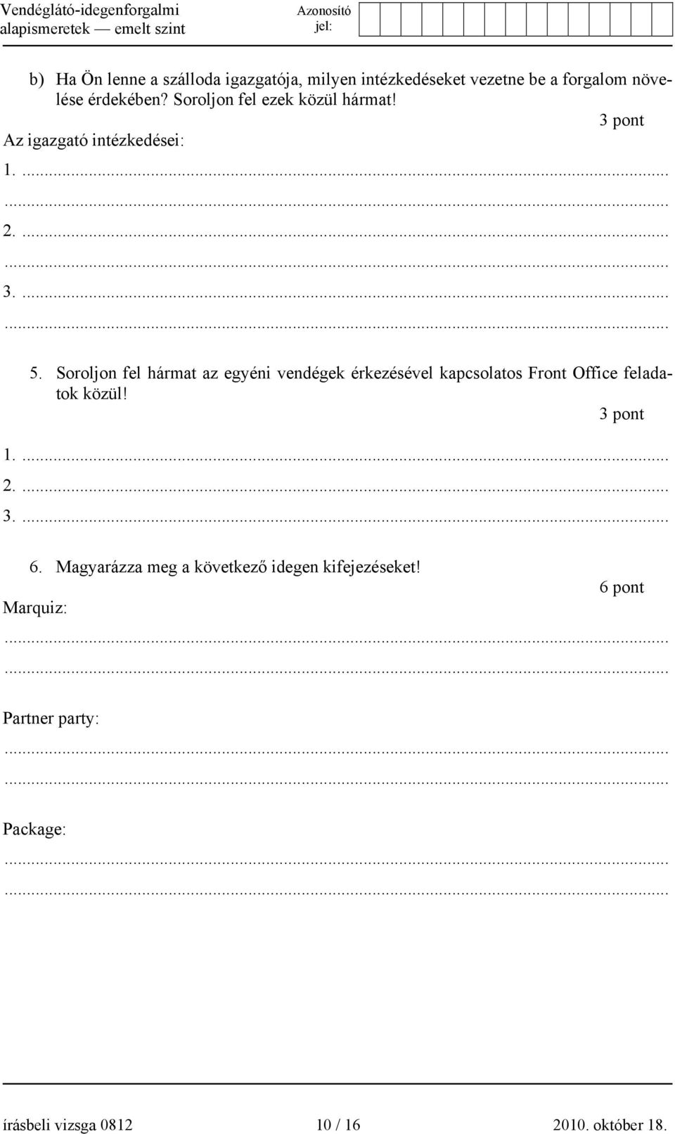 Soroljon fel hármat az egyéni vendégek érkezésével kapcsolatos Front Office feladatok közül! 3 pont 3.... 6.