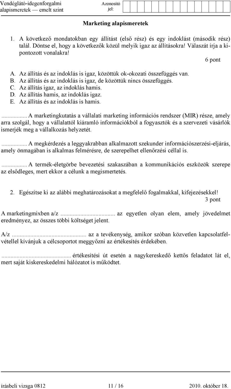 Az állítás igaz, az indoklás hamis. D. Az állítás hamis, az indoklás igaz. E. Az állítás és az indoklás is hamis.