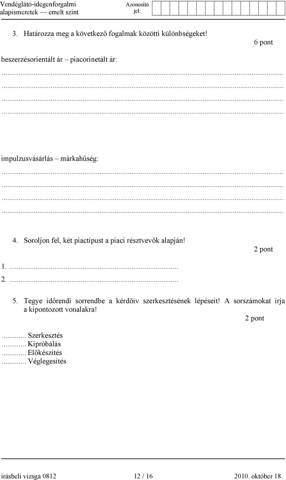 Soroljon fel, két piactípust a piaci résztvevők alapján! 2 pont 1.... 2.... 5.