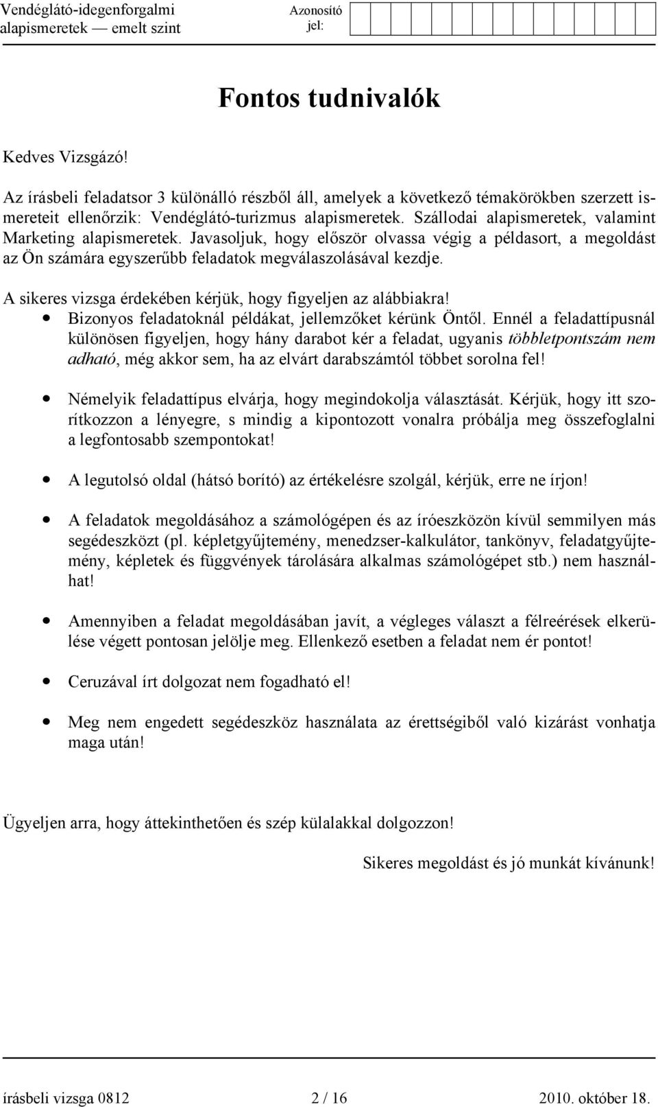 A sikeres vizsga érdekében kérjük, hogy figyeljen az alábbiakra! Bizonyos feladatoknál példákat, jellemzőket kérünk Öntől.