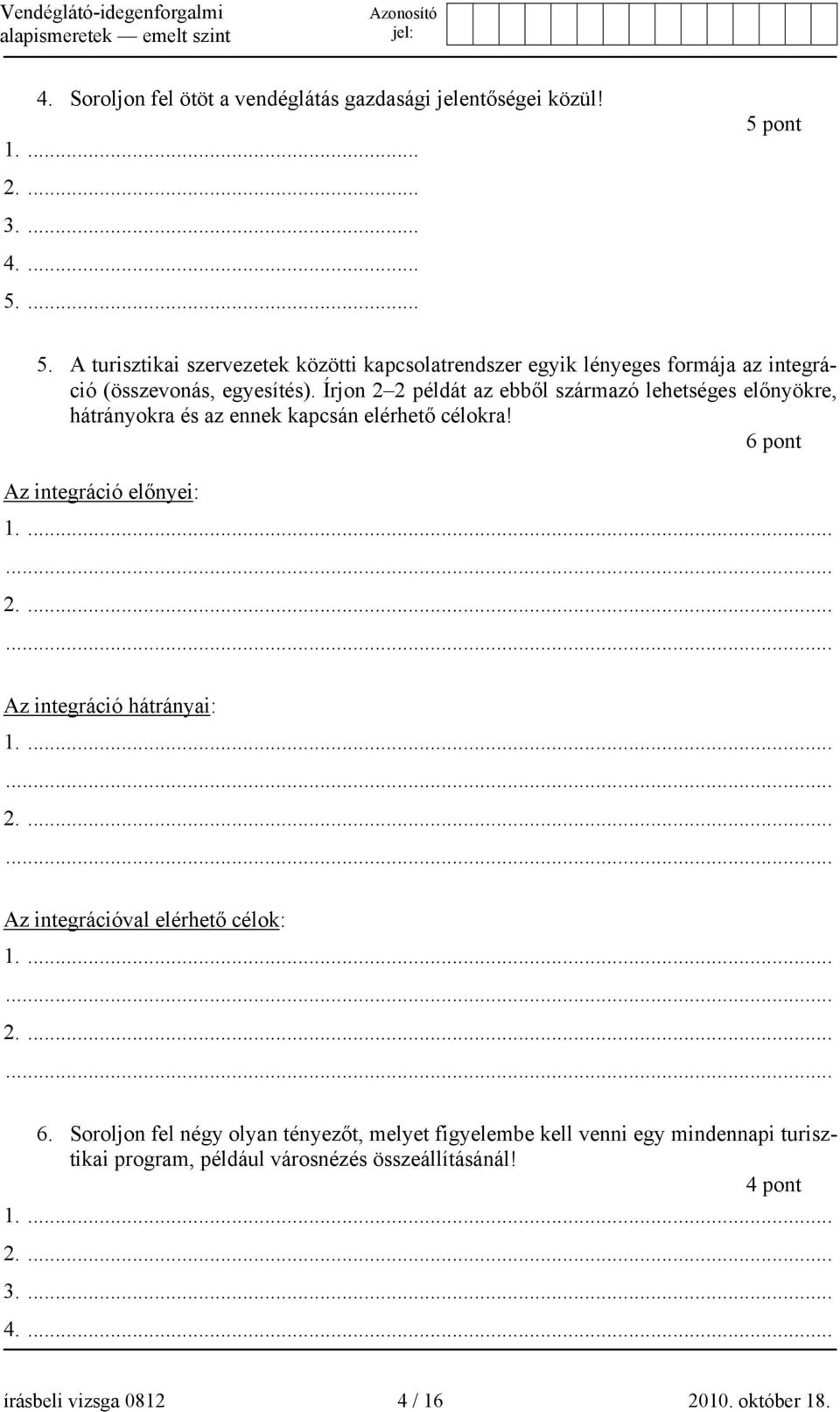 Írjon 2 2 példát az ebből származó lehetséges előnyökre, hátrányokra és az ennek kapcsán elérhető célokra!