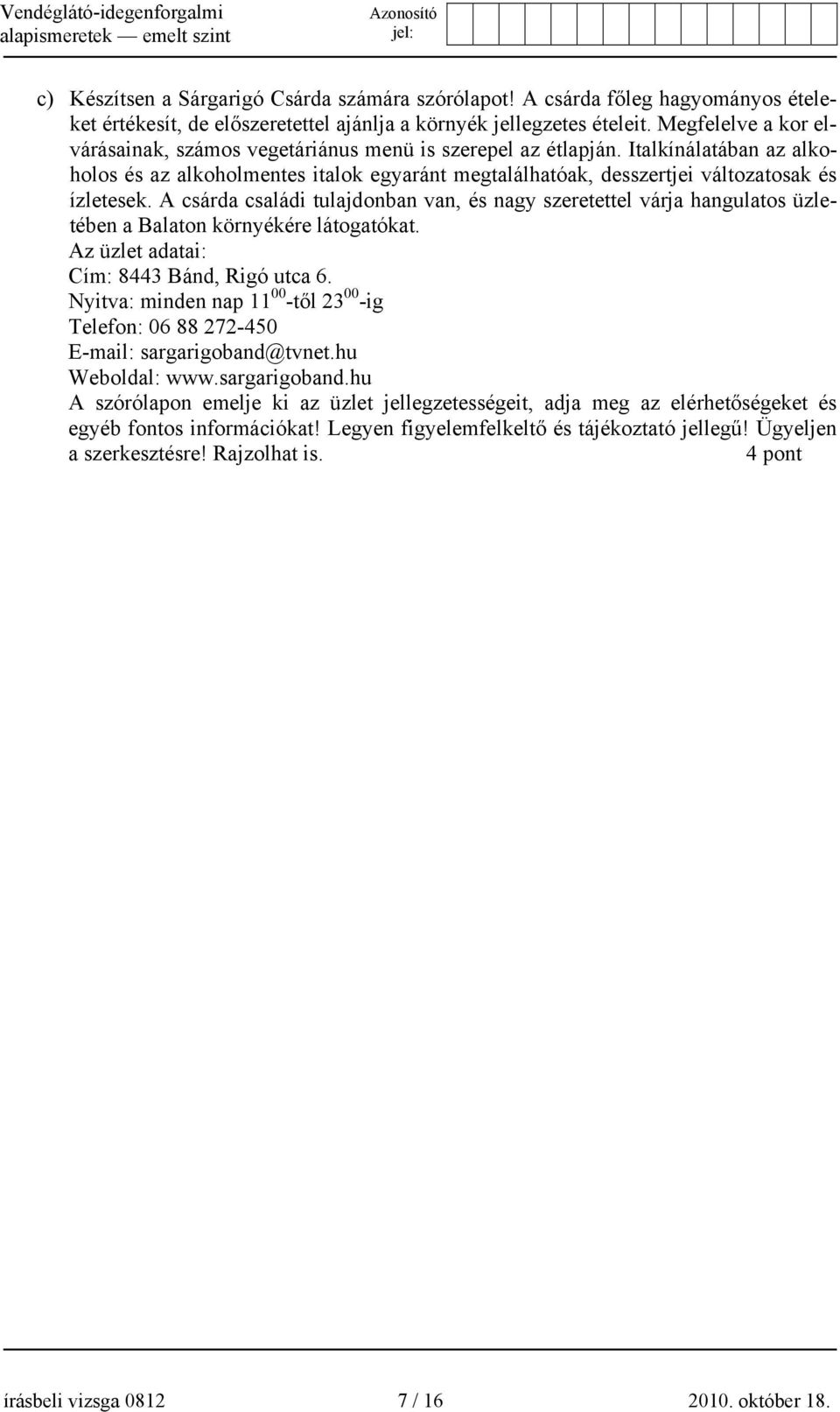 A csárda családi tulajdonban van, és nagy szeretettel várja hangulatos üzletében a Balaton környékére látogatókat. Az üzlet adatai: Cím: 8443 Bánd, Rigó utca 6.