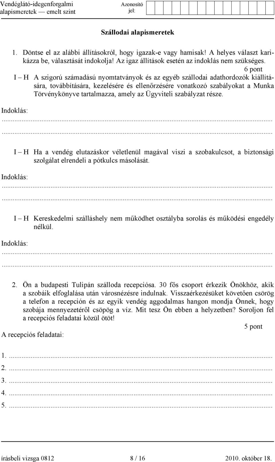 az Ügyviteli szabályzat része. Indoklás: I H Ha a vendég elutazáskor véletlenül magával viszi a szobakulcsot, a biztonsági szolgálat elrendeli a pótkulcs másolását.