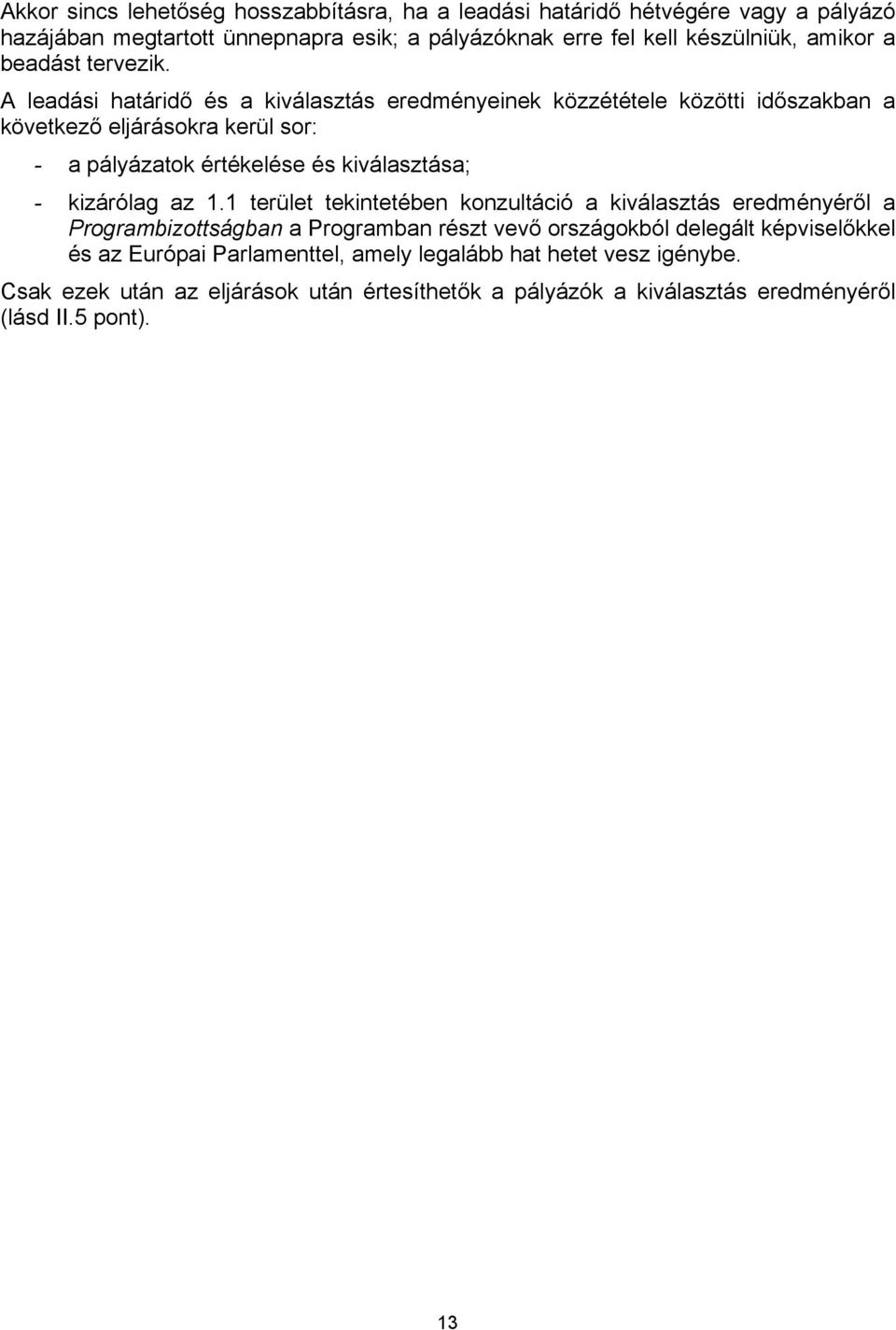 A leadási határidő és a kiválasztás eredményeinek közzététele közötti időszakban a következő eljárásokra kerül sor: - a pályázatok értékelése és kiválasztása; -