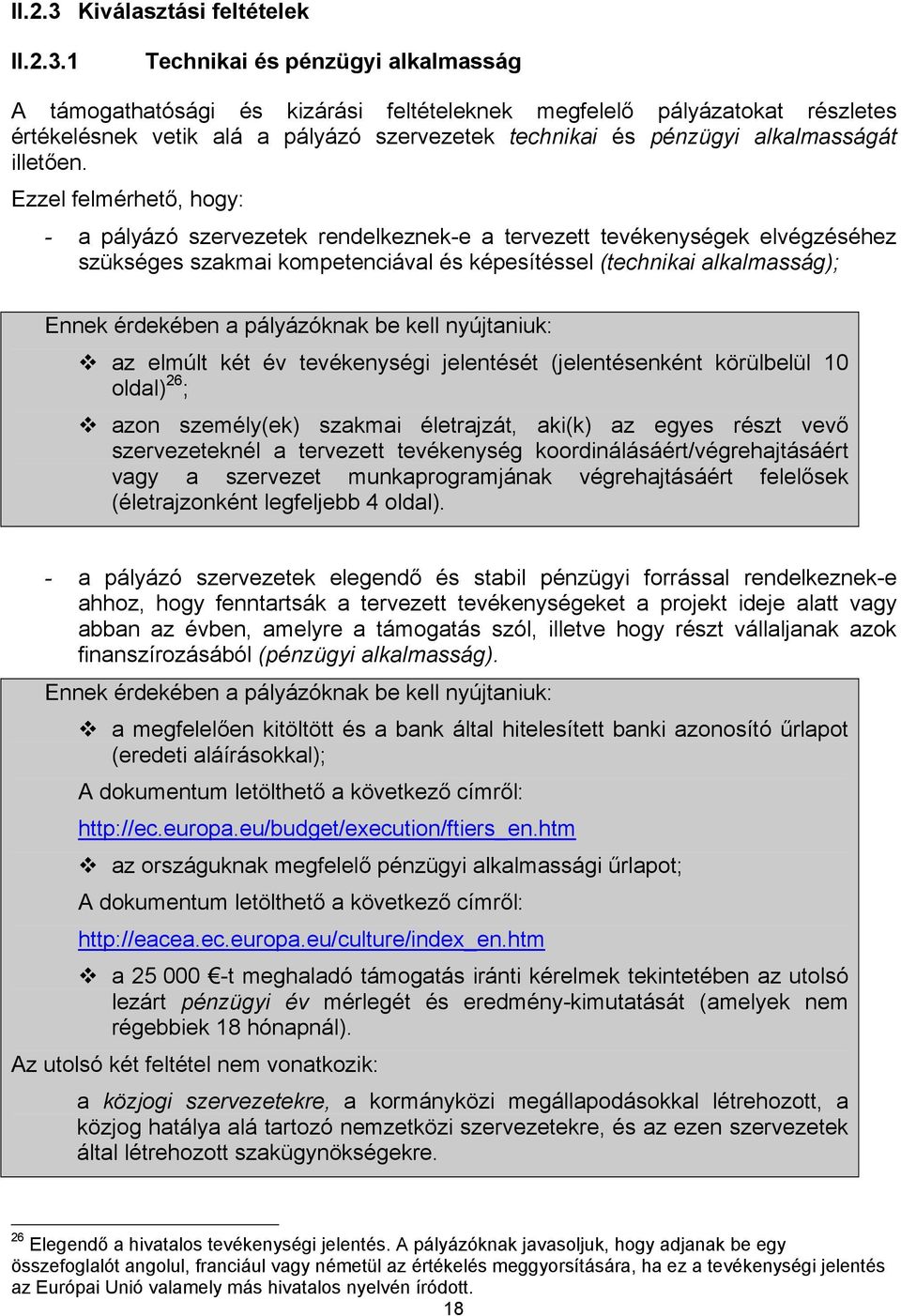 1 Technikai és pénzügyi alkalmasság A támogathatósági és kizárási feltételeknek megfelelő pályázatokat részletes értékelésnek vetik alá a pályázó szervezetek technikai és pénzügyi alkalmasságát