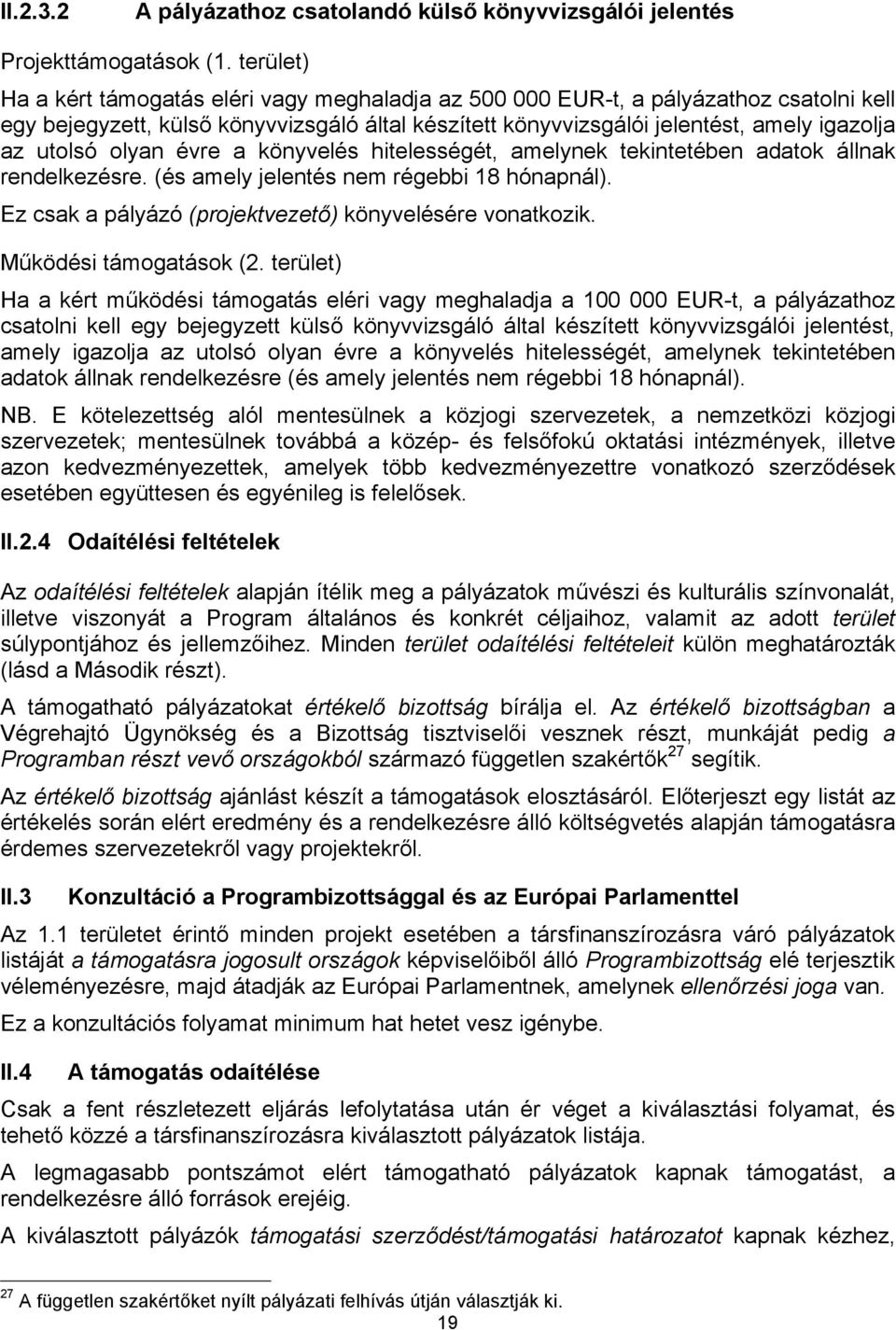 olyan évre a könyvelés hitelességét, amelynek tekintetében adatok állnak rendelkezésre. (és amely jelentés nem régebbi 18 hónapnál). Ez csak a pályázó (projektvezető) könyvelésére vonatkozik.