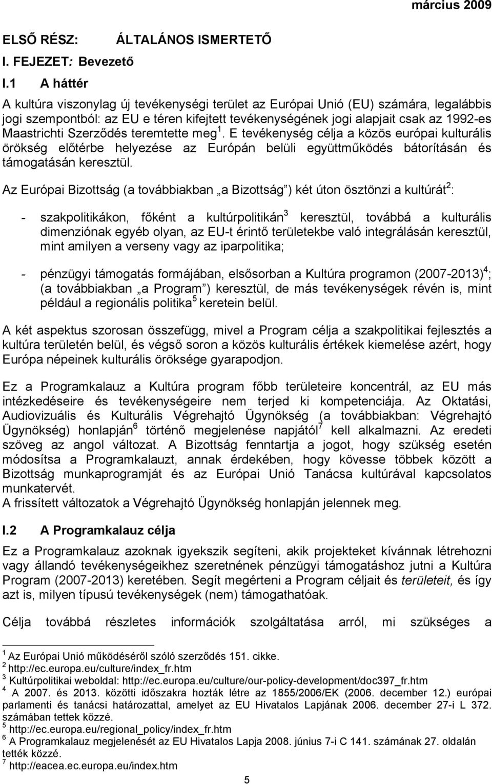 Szerződés teremtette meg 1. E tevékenység célja a közös európai kulturális örökség előtérbe helyezése az Európán belüli együttműködés bátorításán és támogatásán keresztül.