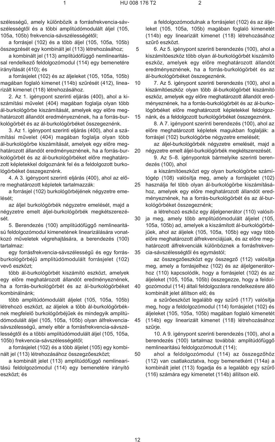 b) magában foglaló kimenet (114b) szûrését (412), linearizált kimenet (118) létrehozásához. 2. Az 1.