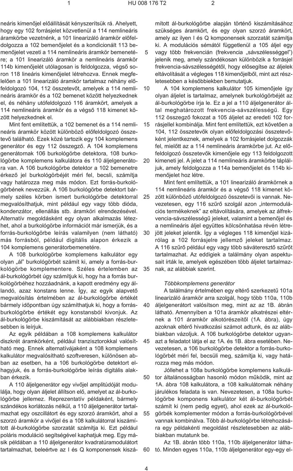 áramkör bemenetére; a 1 linearizáló áramkör a nemlineáris áramkör 114b kimenõjelét utólagosan is feldolgozza, végsõ soron 118 lineáris kimenõjelet létrehozva.