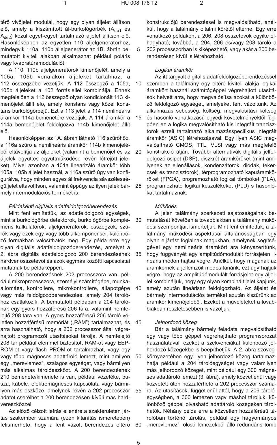 A 1, 1b áljelgenerátorok kimenõjelét, amely a a, b vonalakon áljeleket tartalmaz, a 112 összegzõbe vezetjük. A 112 összegzõ a a, b áljeleket a 2 forrásjellel kombinálja.
