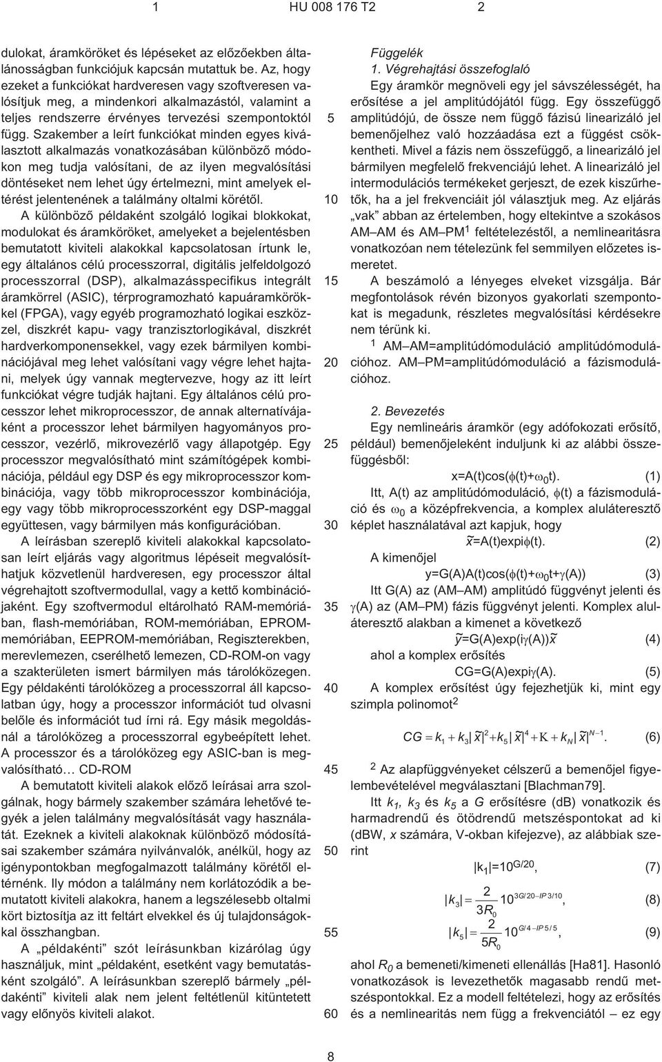 Szakember a leírt funkciókat minden egyes kiválasztott alkalmazás vonatkozásában különbözõ módokon meg tudja valósítani, de az ilyen megvalósítási döntéseket nem lehet úgy értelmezni, mint amelyek