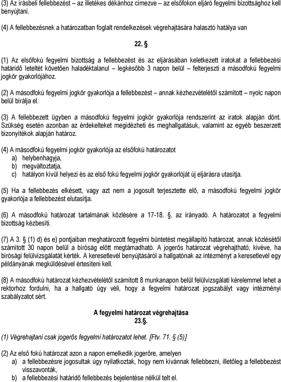 (1) Az elsőfokú fegyelmi bizottság a fellebbezést és az eljárásában keletkezett iratokat a fellebbezési határidő Ieteltét követően haladéktalanul legkésőbb 3 napon belül felterjeszti a másodfokú