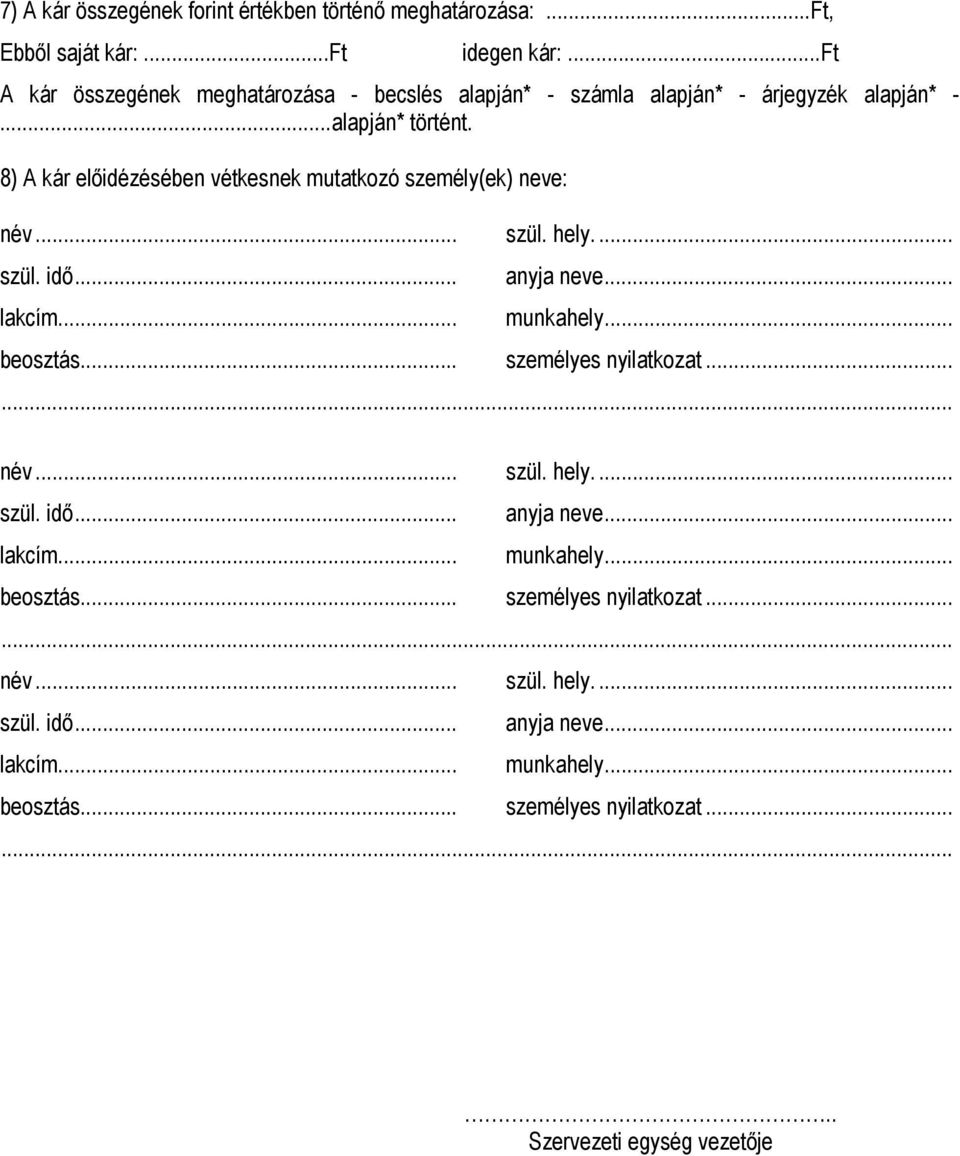 8) A kár előidézésében vétkesnek mutatkozó személy(ek) neve: név... szül. hely.... szül. idő... lakcím... anyja neve... munkahely... beosztás.