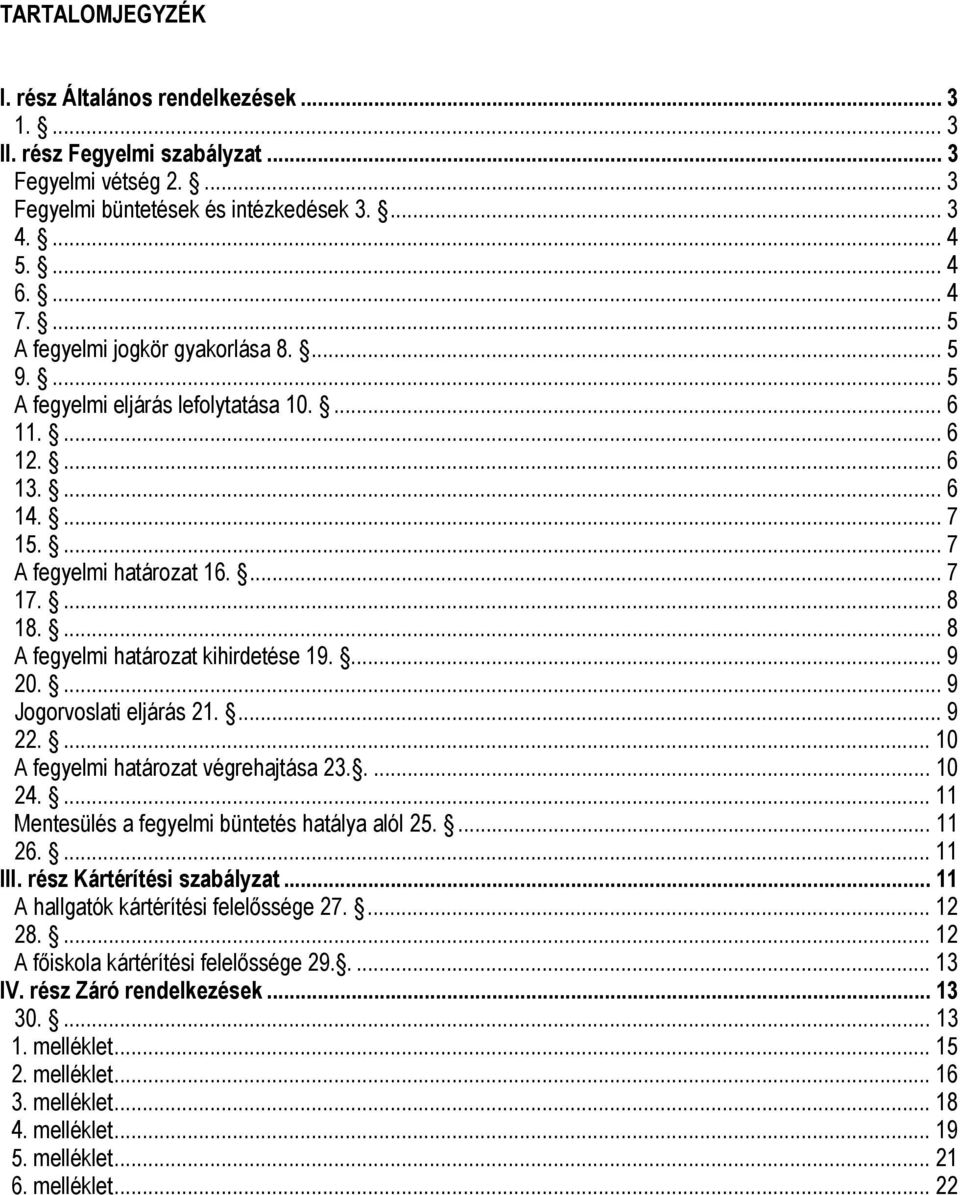 ... 8 A fegyelmi határozat kihirdetése 19.... 9 20.... 9 Jogorvoslati eljárás 21.... 9 22.... 10 A fegyelmi határozat végrehajtása 23..... 10 24.... 11 Mentesülés a fegyelmi büntetés hatálya alól 25.